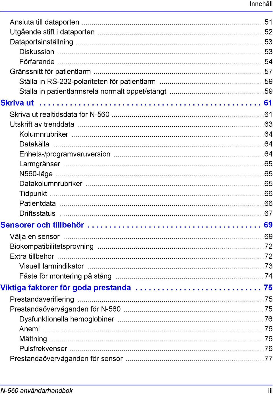 ..61 Utskrift av trenddata...63 Kolumnrubriker...64 Datakälla...64 Enhets-/programvaruversion...64 Larmgränser...65 N560-läge...65 Datakolumnrubriker...65 Tidpunkt...66 Patientdata...66 Driftsstatus.