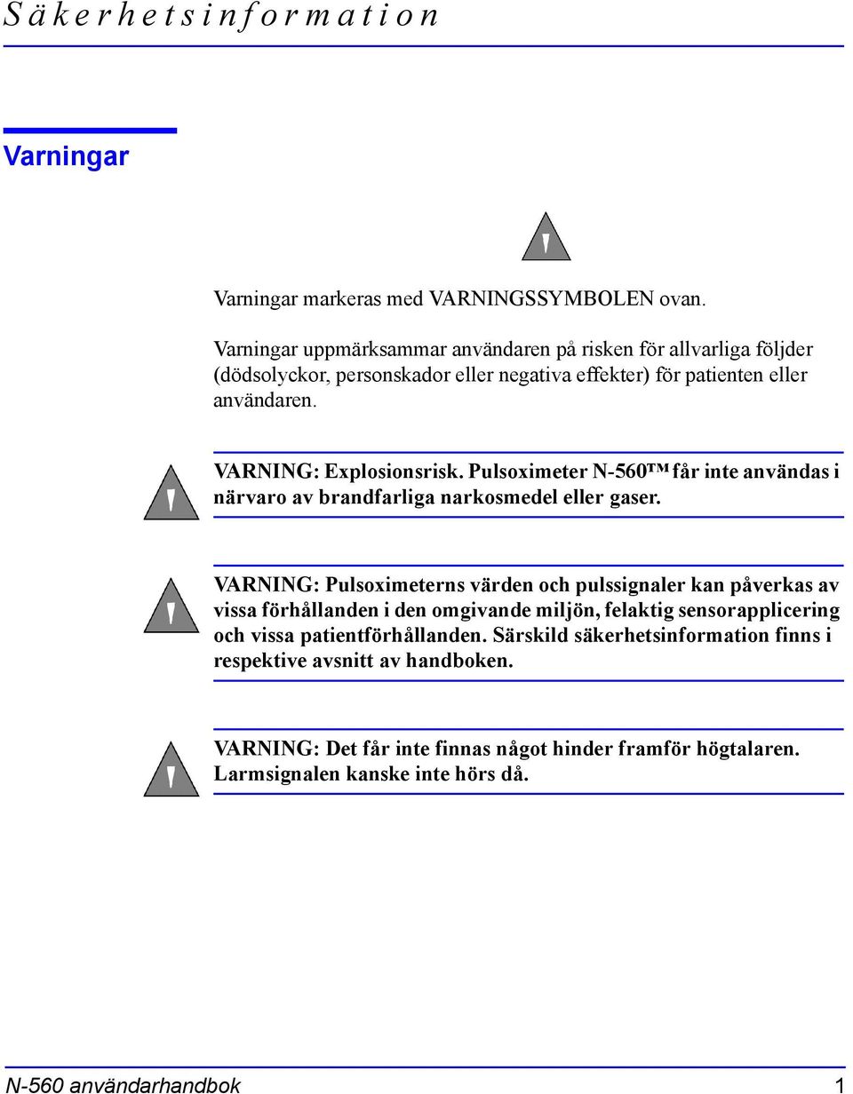 VARNING: Explosionsrisk. Pulsoximeter N-560 får inte användas i närvaro av brandfarliga narkosmedel eller gaser.