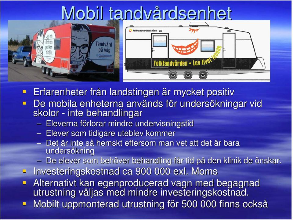 är bara undersökning De elever som behöver behandling får tid på den klinik de önskar. Investeringskostnad ca 900 000 exl.