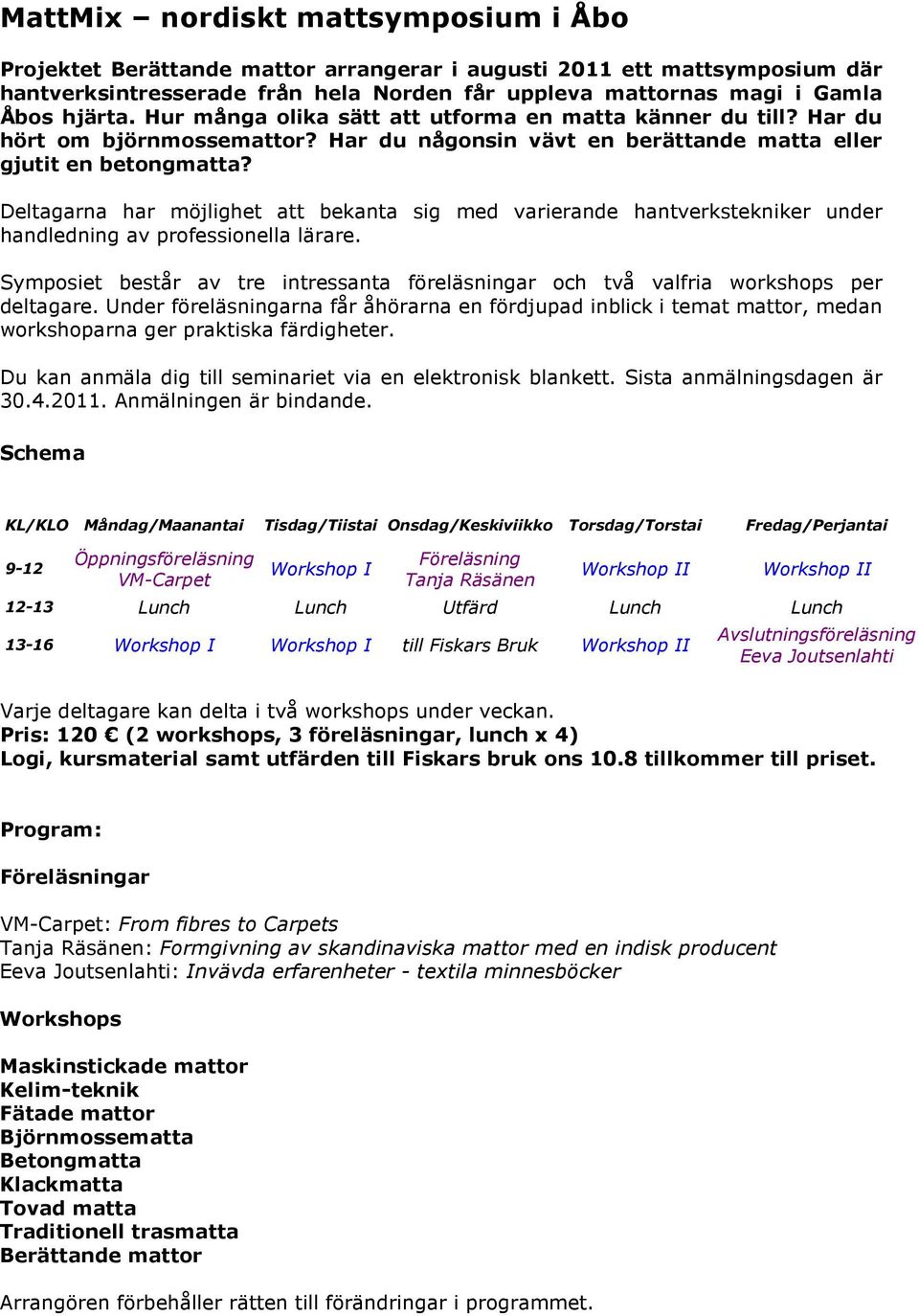 Deltagarna har möjlighet att bekanta sig med varierande hantverkstekniker under handledning av professionella lärare.