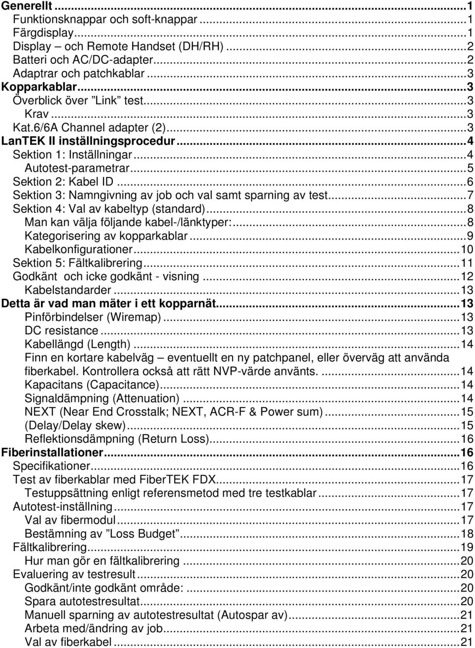 .. 6 Sektion 3: Namngivning av job och val samt sparning av test... 7 Sektion 4: Val av kabeltyp (standard)... 8 Man kan välja följande kabel-/länktyper:... 8 Kategorisering av kopparkablar.