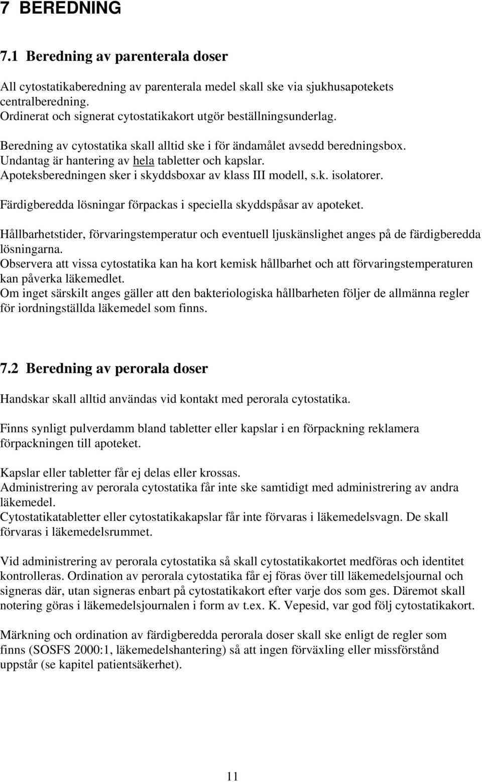 Apoteksberedningen sker i skyddsboxar av klass III modell, s.k. isolatorer. Färdigberedda lösningar förpackas i speciella skyddspåsar av apoteket.