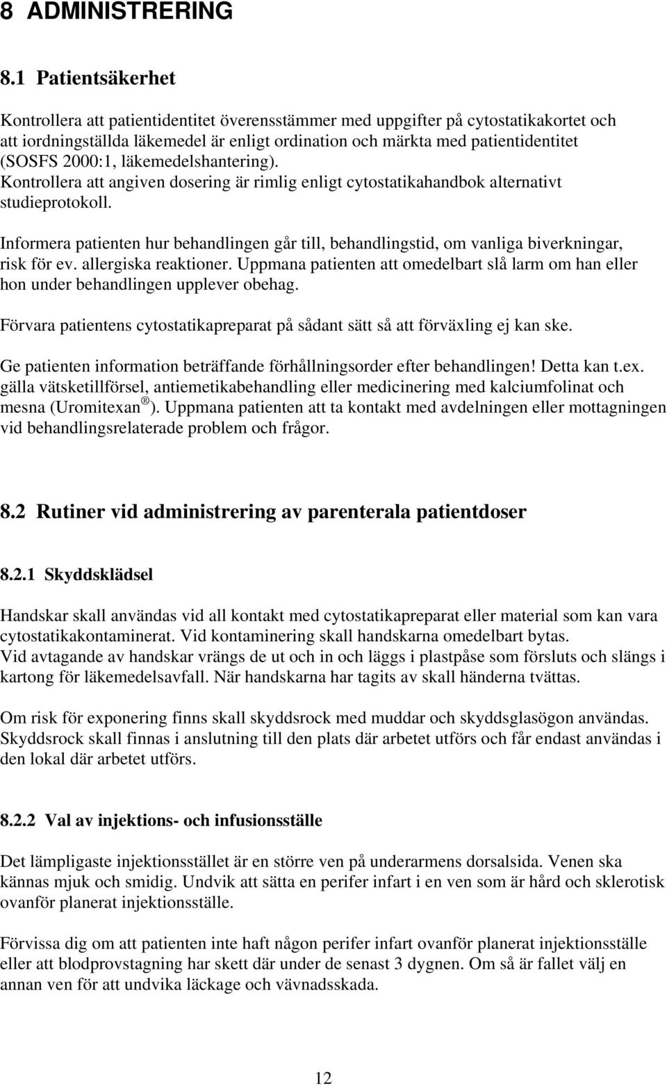 2000:1, läkemedelshantering). Kontrollera att angiven dosering är rimlig enligt cytostatikahandbok alternativt studieprotokoll.