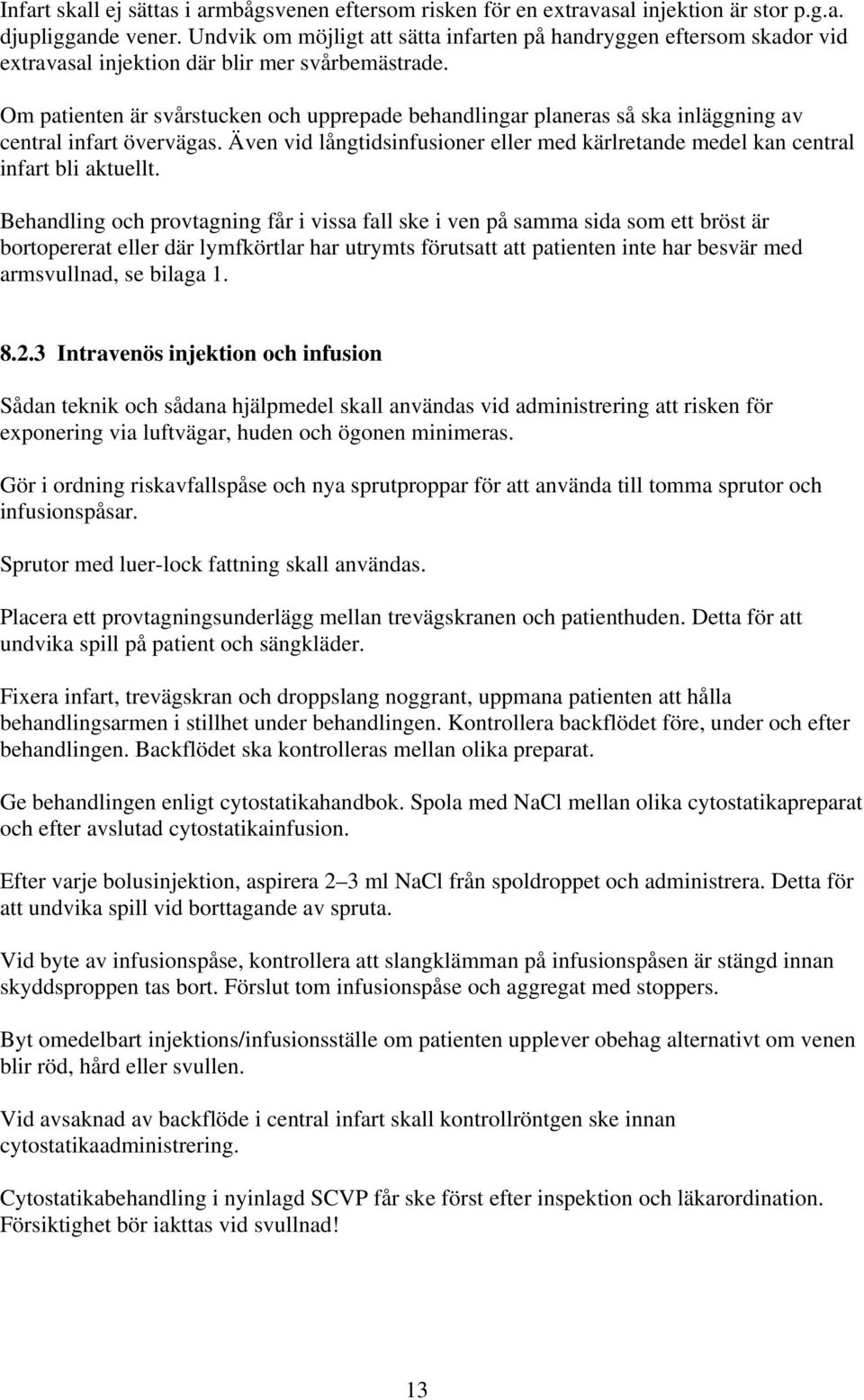 Om patienten är svårstucken och upprepade behandlingar planeras så ska inläggning av central infart övervägas. Även vid långtidsinfusioner eller med kärlretande medel kan central infart bli aktuellt.