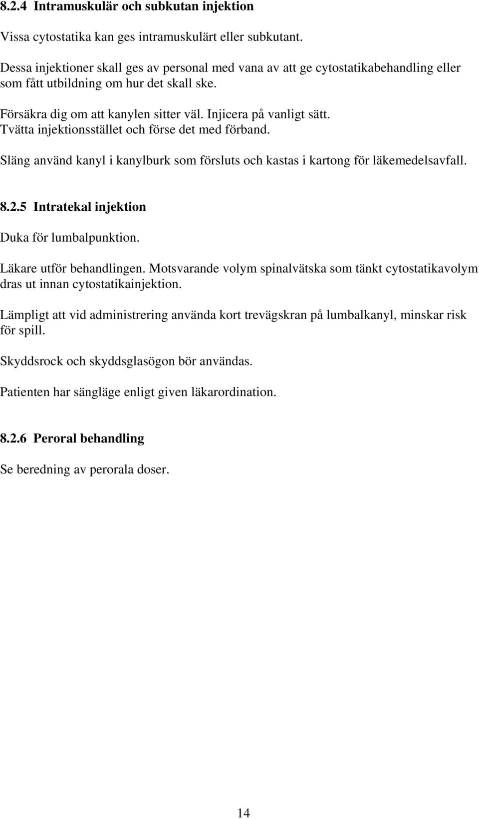 Tvätta injektionsstället och förse det med förband. Släng använd kanyl i kanylburk som försluts och kastas i kartong för läkemedelsavfall. 8.2.5 Intratekal injektion Duka för lumbalpunktion.