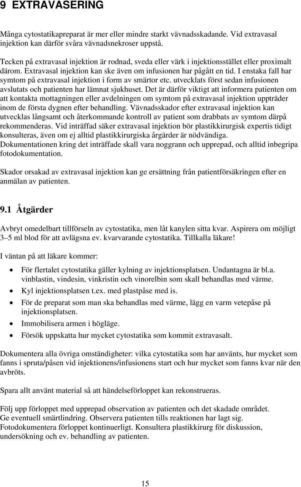 I enstaka fall har symtom på extravasal injektion i form av smärtor etc. utvecklats först sedan infusionen avslutats och patienten har lämnat sjukhuset.