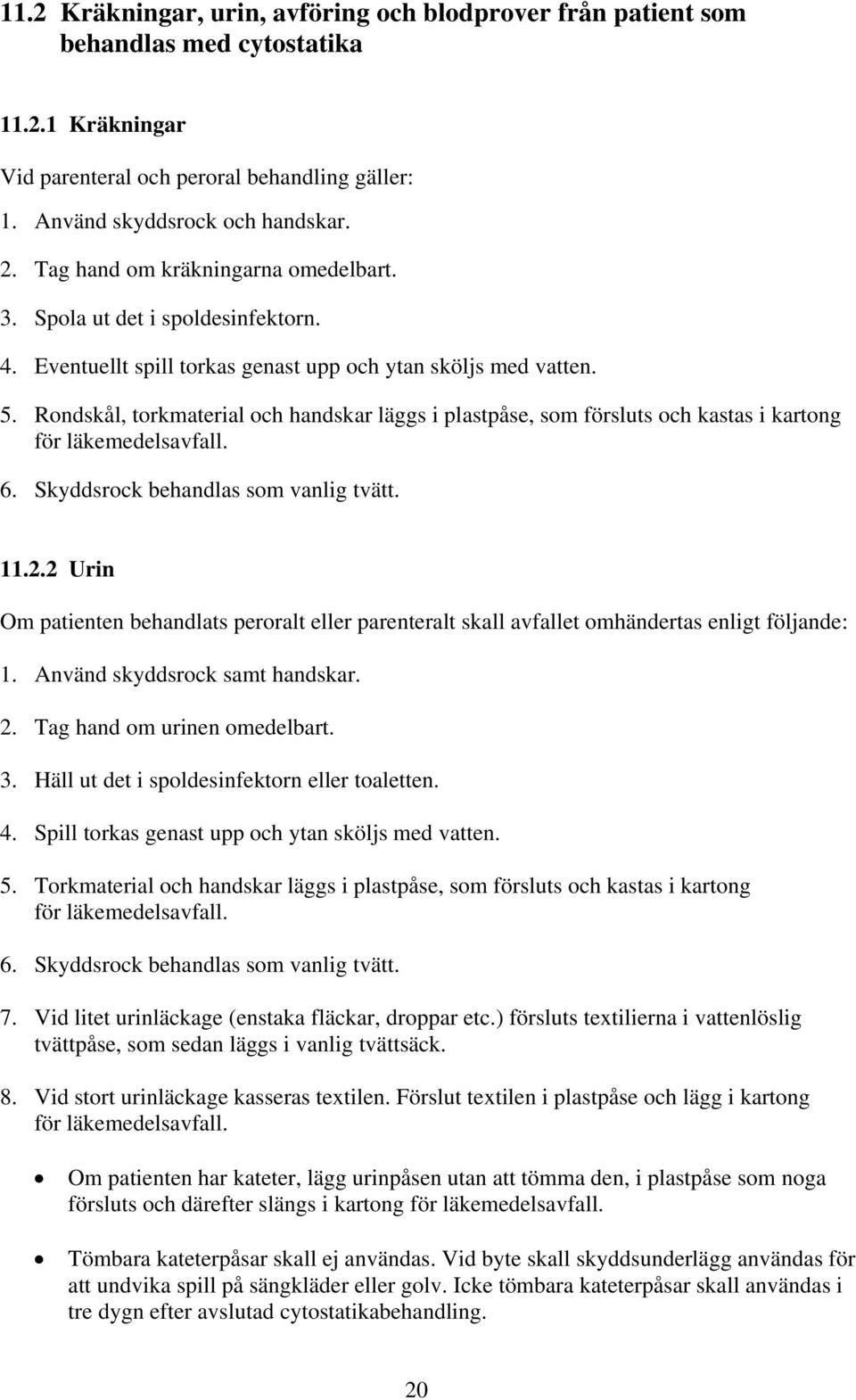 Rondskål, torkmaterial och handskar läggs i plastpåse, som försluts och kastas i kartong för läkemedelsavfall. 6. Skyddsrock behandlas som vanlig tvätt. 11.2.