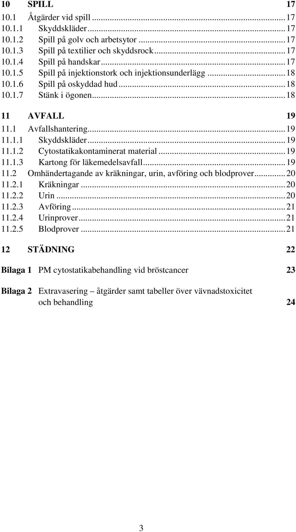 ..19 11.2 Omhändertagande av kräkningar, urin, avföring och blodprover...20 11.2.1 Kräkningar...20 11.2.2 Urin...20 11.2.3 Avföring...21 11.2.4 Urinprover...21 11.2.5 Blodprover.