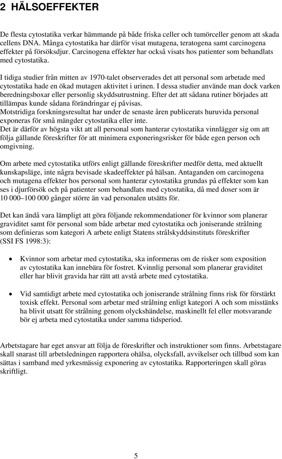 I tidiga studier från mitten av 1970-talet observerades det att personal som arbetade med cytostatika hade en ökad mutagen aktivitet i urinen.