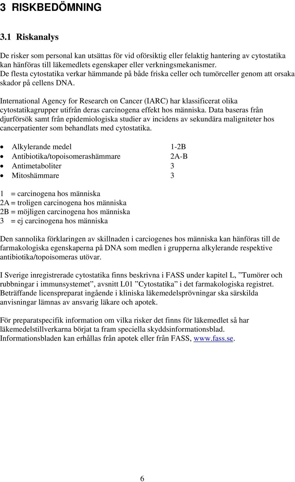 International Agency for Research on Cancer (IARC) har klassificerat olika cytostatikagrupper utifrån deras carcinogena effekt hos människa.