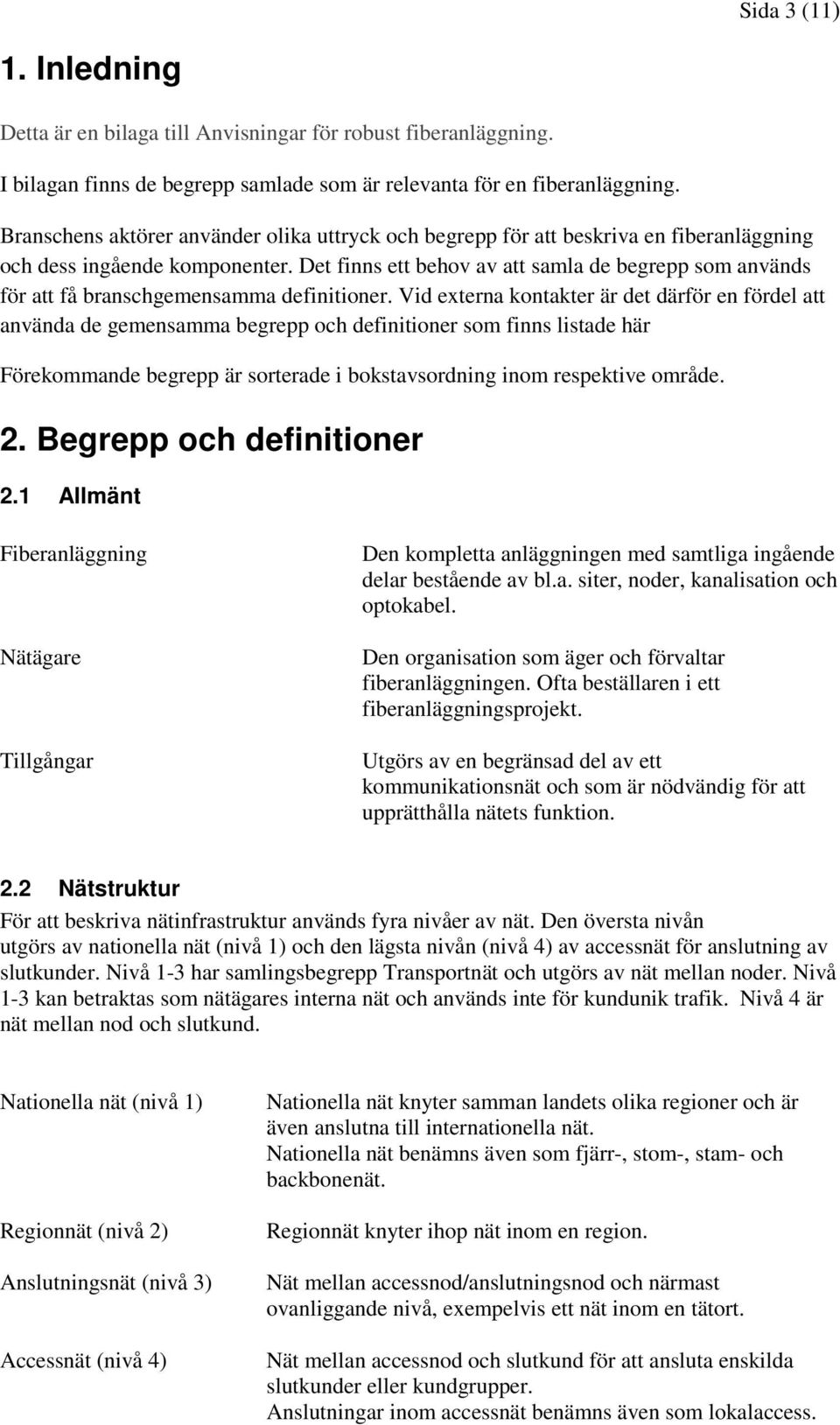 Det finns ett behov av att samla de begrepp som används för att få branschgemensamma definitioner.