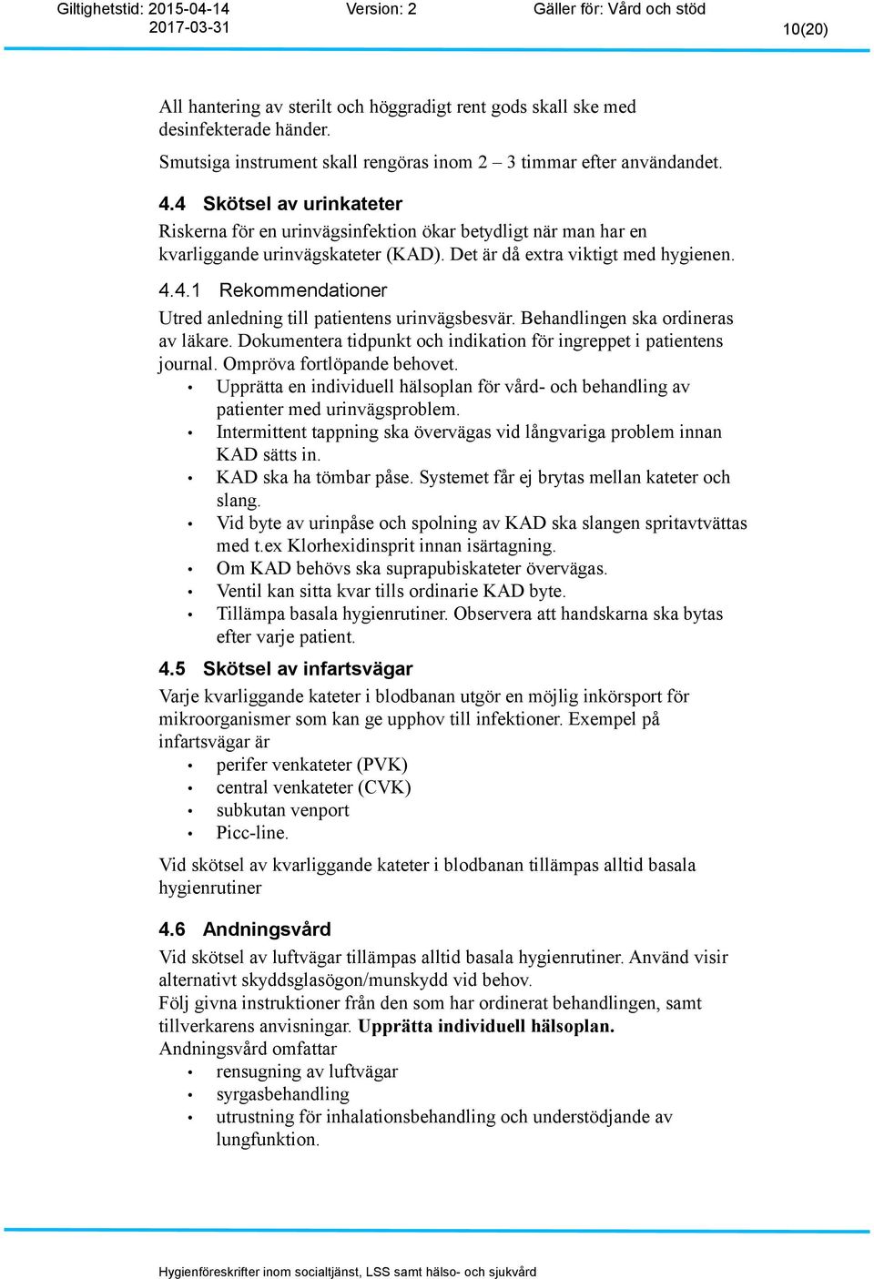 Behandlingen ska ordineras av läkare. Dokumentera tidpunkt och indikation för ingreppet i patientens journal. Ompröva fortlöpande behovet.