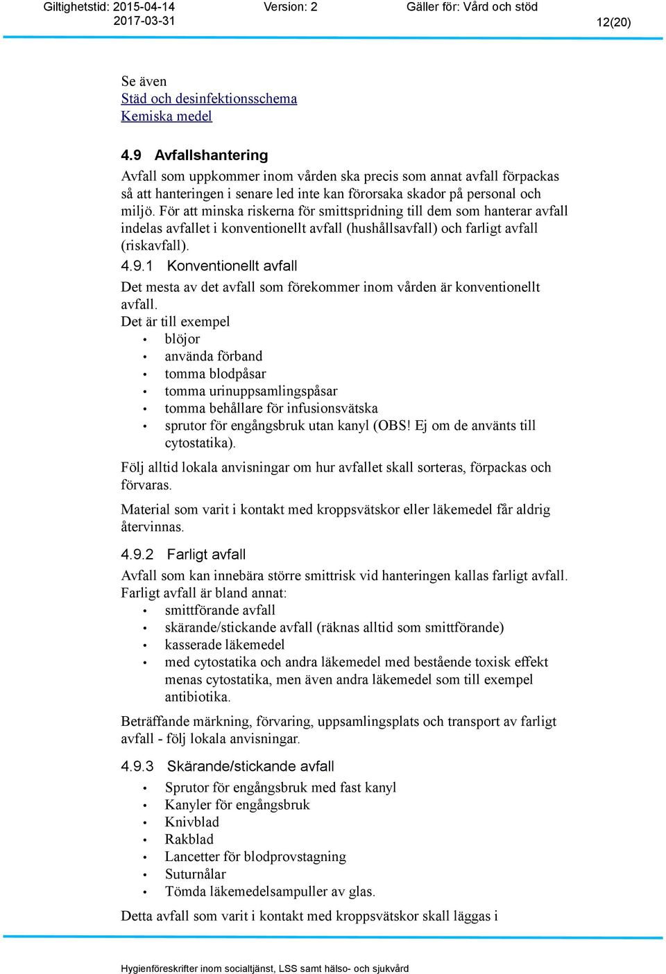 För att minska riskerna för smittspridning till dem som hanterar avfall indelas avfallet i konventionellt avfall (hushållsavfall) och farligt avfall (riskavfall). 4.9.