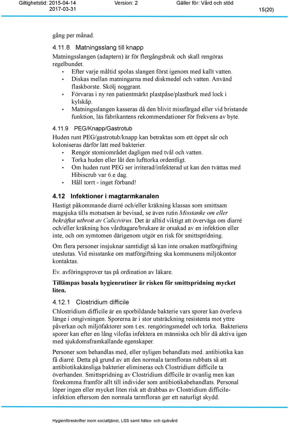 Matningsslangen kasseras då den blivit missfärgad eller vid bristande funktion, läs fabrikantens rekommendationer för frekvens av byte. 4.11.