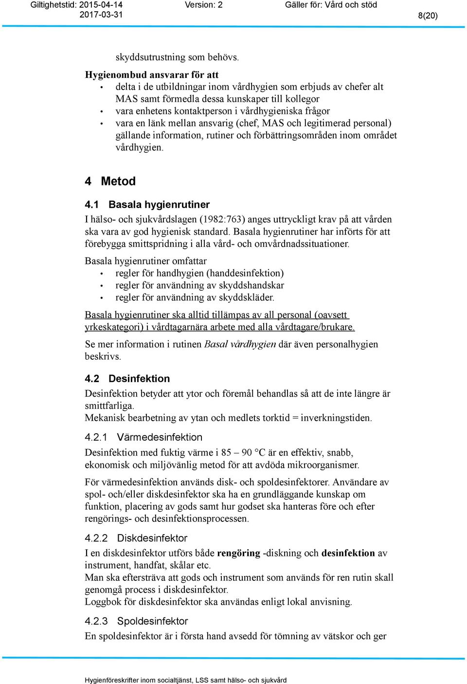 en länk mellan ansvarig (chef, MAS och legitimerad personal) gällande information, rutiner och förbättringsområden inom området vårdhygien. 4 Metod 4.