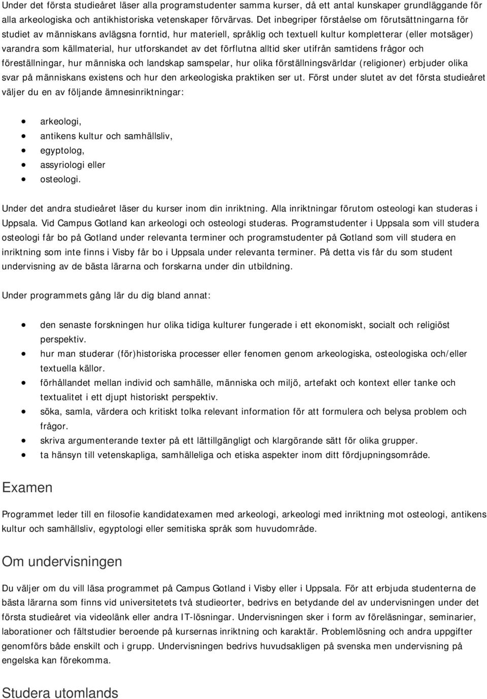 utforskandet av det förflutna alltid sker utifrån samtidens frågor och föreställningar, hur människa och landskap samspelar, hur olika förställningsvärldar (religioner) erbjuder olika svar på