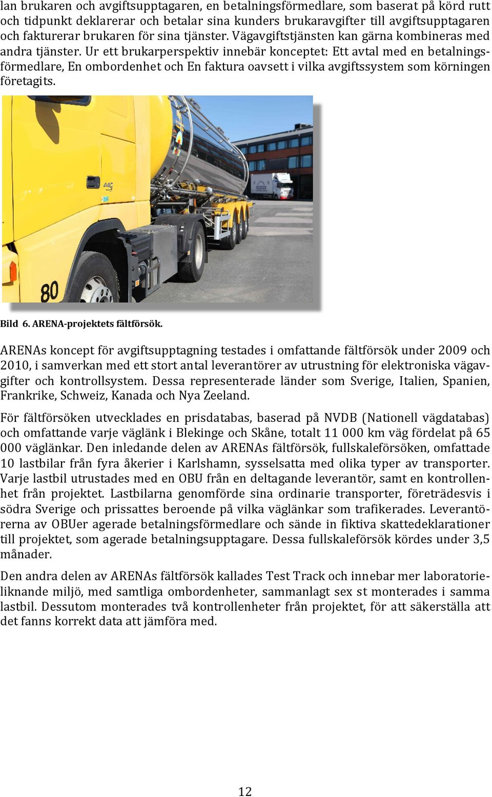 Ur ett brukarperspektiv innebär konceptet: Ett avtal med en betalningsförmedlare, En ombordenhet och En faktura oavsett i vilka avgiftssystem som körningen företagits. Bild 6.