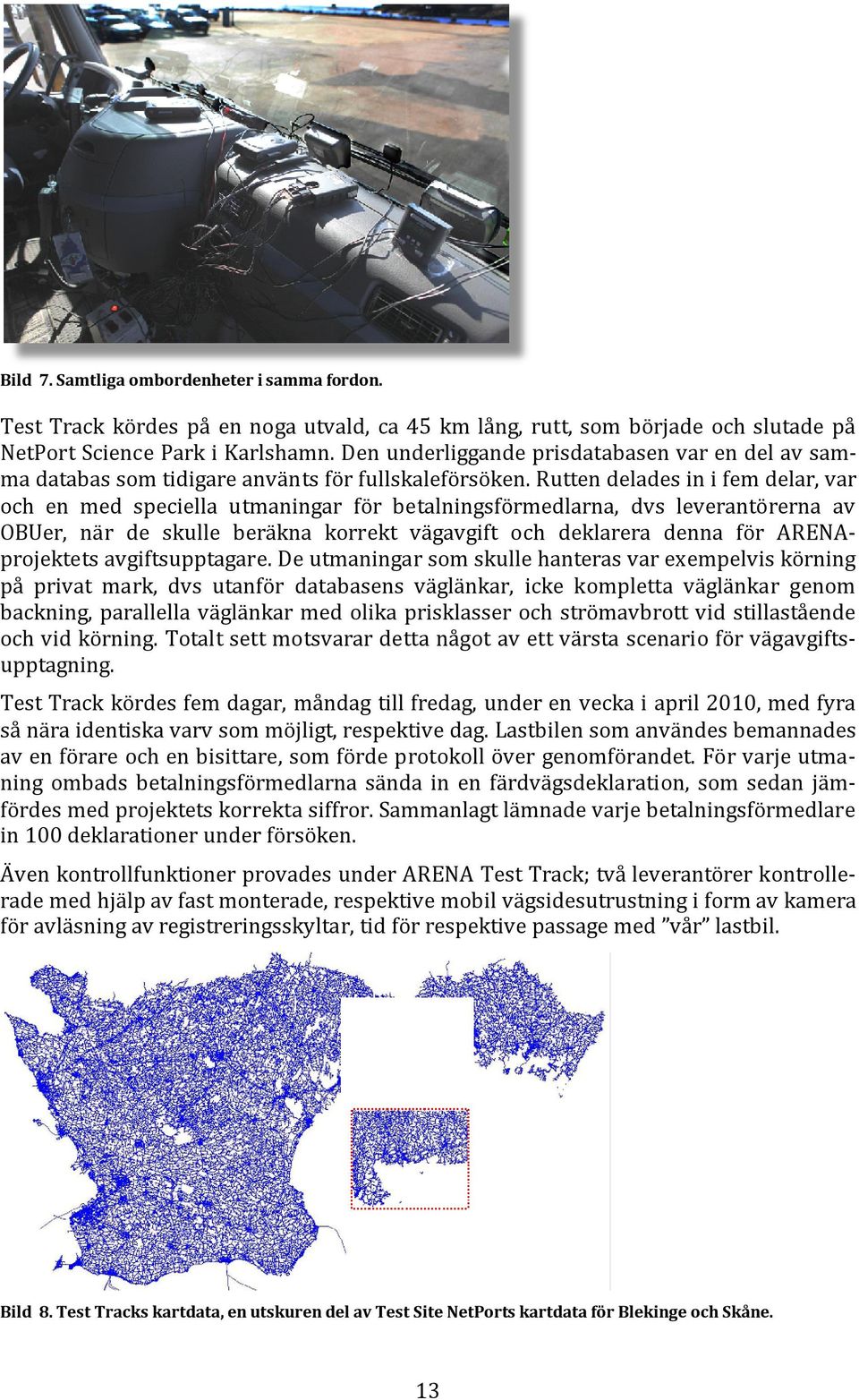 Rutten delades in i fem delar, var och en med speciella utmaningar för betalningsförmedlarna, dvs leverantörerna av OBUer, när de skulle beräkna korrekt vägavgift och deklarera denna för