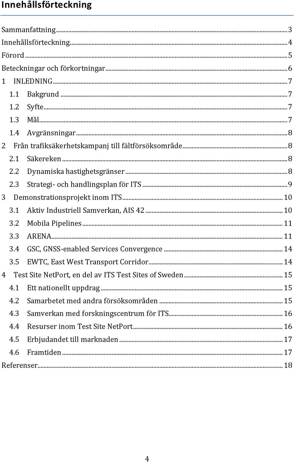 .. 10 3.1 Aktiv Industriell Samverkan, AIS 42... 10 3.2 Mobila Pipelines... 11 3.3 ARENA... 11 3.4 GSC, GNSS-enabled Services Convergence... 14 3.5 EWTC, East West Transport Corridor.
