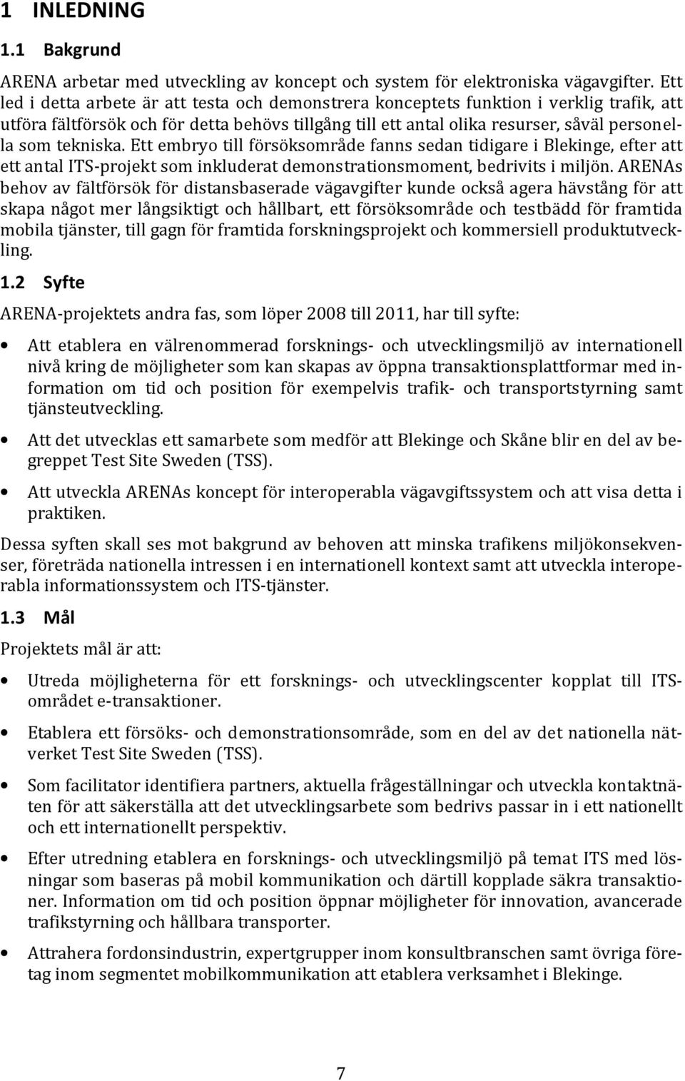 tekniska. Ett embryo till försöksområde fanns sedan tidigare i Blekinge, efter att ett antal ITS-projekt som inkluderat demonstrationsmoment, bedrivits i miljön.