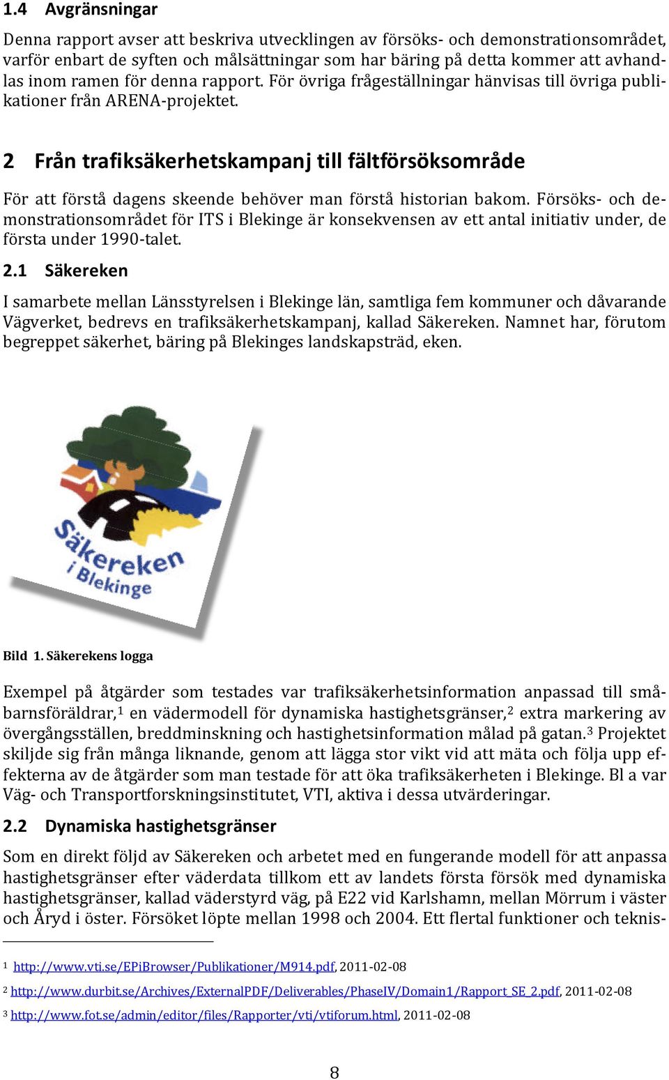 2 Från trafiksäkerhetskampanj till fältförsöksområde För att förstå dagens skeende behöver man förstå historian bakom.