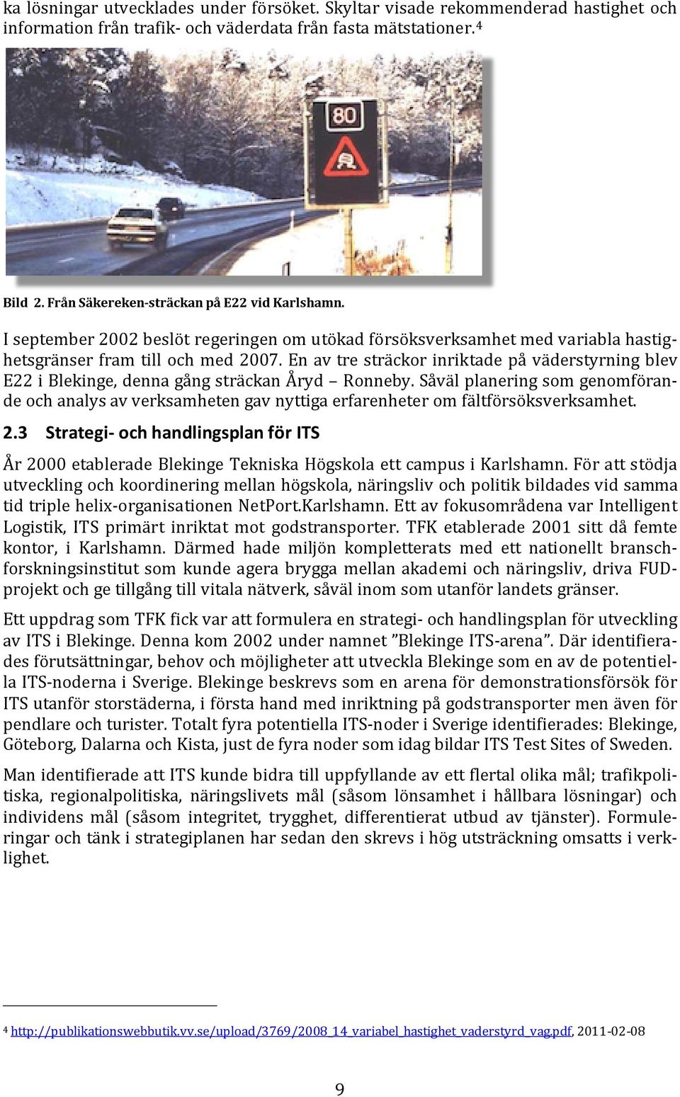 En av tre sträckor inriktade på väderstyrning blev E22 i Blekinge, denna gång sträckan Åryd Ronneby.