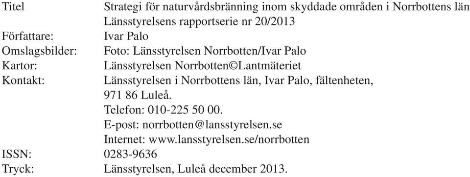 Lantmäteriet Länsstyrelsen i Norrbottens län, Ivar Palo, fältenheten, 971 86 Luleå. Telefon: 010-225 50 00.