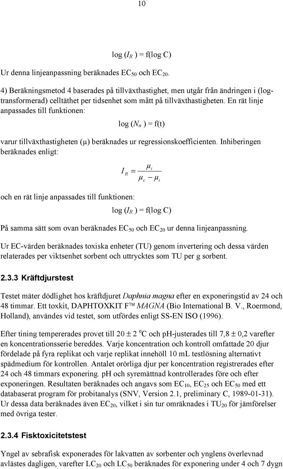 En rät linje anpassades till funktionen: log (N n ) = f(t) varur tillväxthastigheten (µ) beräknades ur regressionskoefficienten.