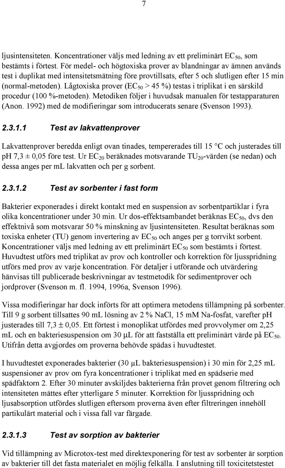 Lågtoxiska prover (EC 50 > 45 %) testas i triplikat i en särskild procedur (100 %-metoden). Metodiken följer i huvudsak manualen för testapparaturen (Anon.