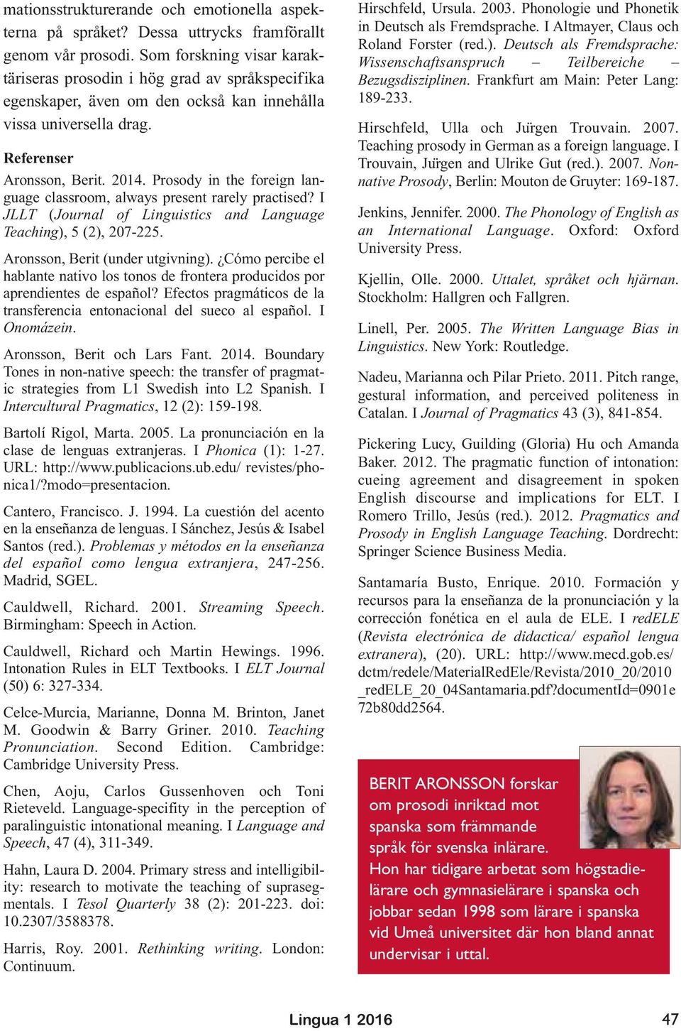 Prosody in the foreign language classroom, always present rarely practised? I JLLT (Journal of Linguistics and Language Teaching), 5 (2), 207-225. Aronsson, Berit (under utgivning).