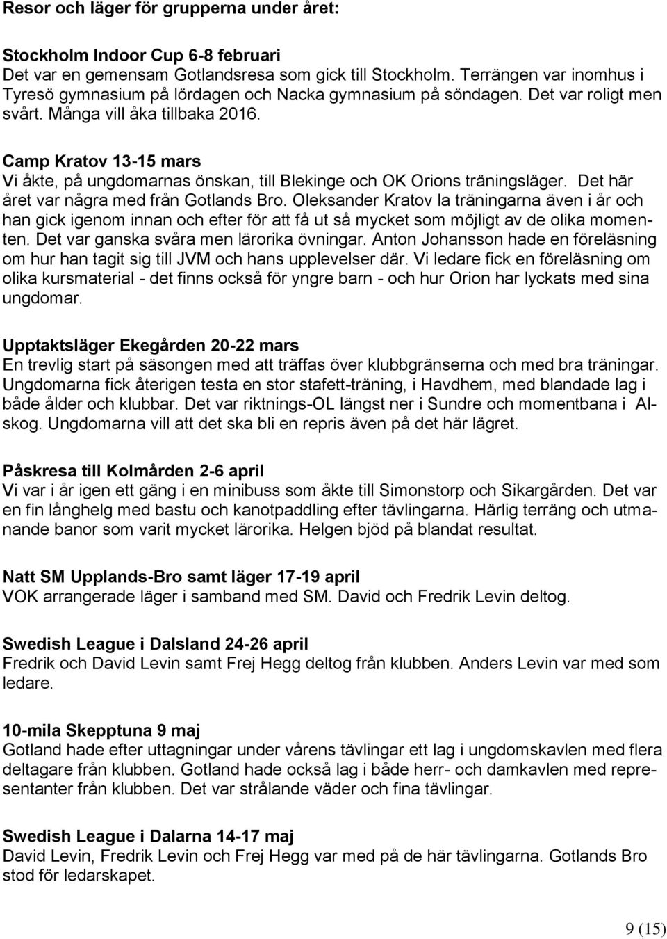 Camp Kratov 13-15 mars Vi åkte, på ungdomarnas önskan, till Blekinge och OK Orions träningsläger. Det här året var några med från Gotlands Bro.