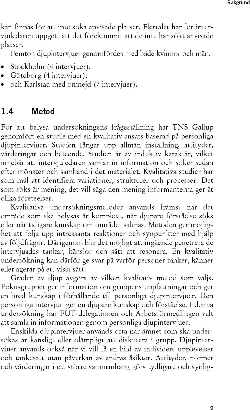 4 Metod För att belysa undersökningens frågeställning har TNS Gallup genomfört en studie med en kvalitativ ansats baserad på personliga djupintervjuer.