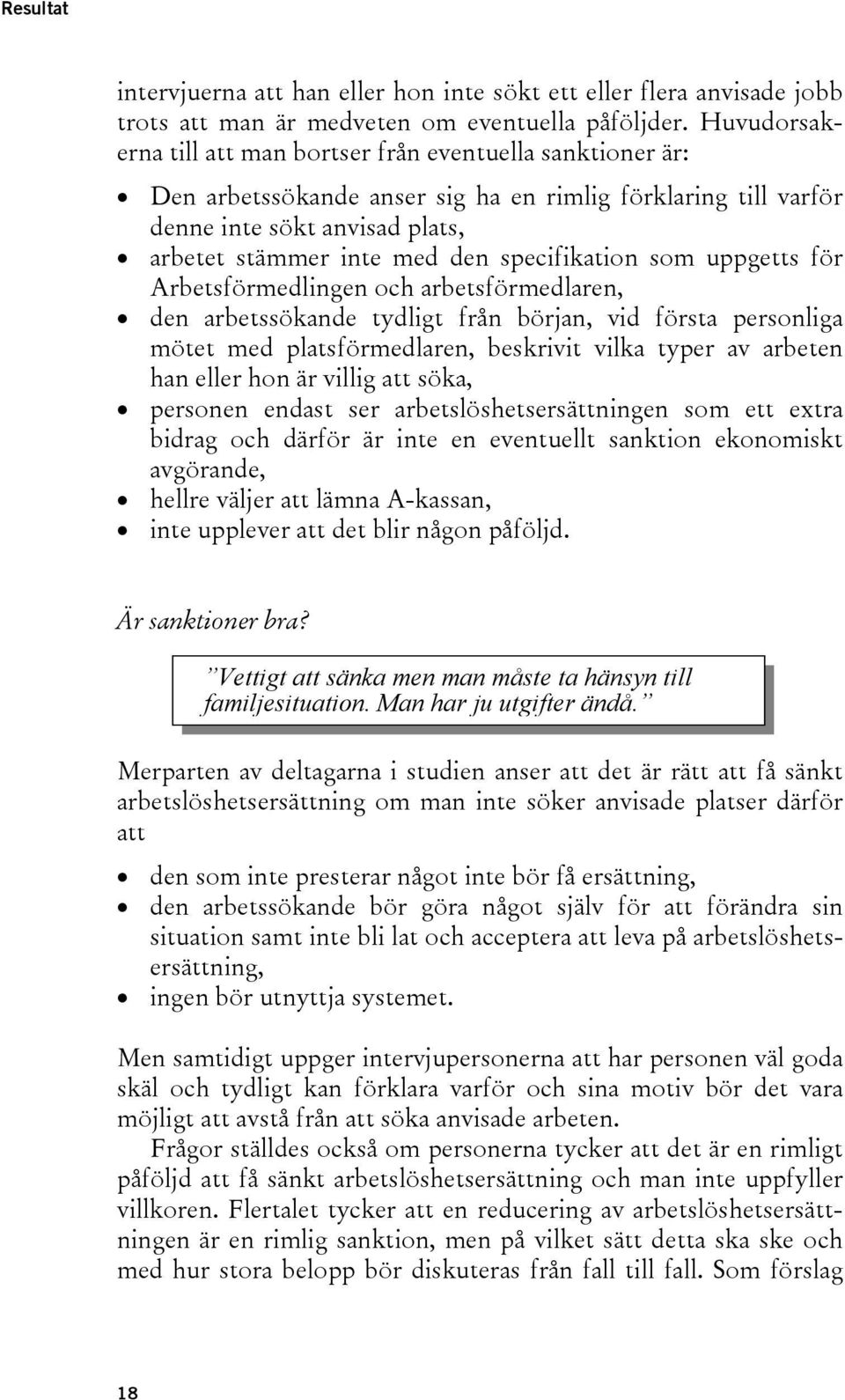 specifikation som uppgetts för Arbetsförmedlingen och arbetsförmedlaren, den arbetssökande tydligt från början, vid första personliga mötet med platsförmedlaren, beskrivit vilka typer av arbeten han