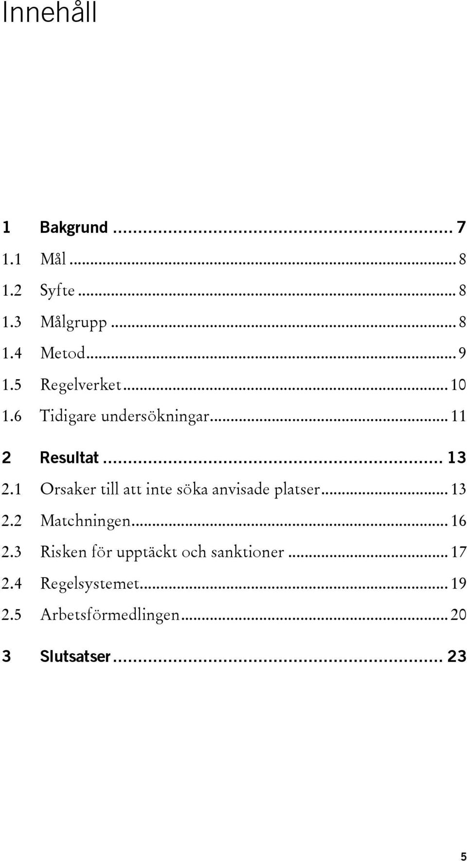 1 Orsaker till att inte söka anvisade platser... 13 2.2 Matchningen... 16 2.