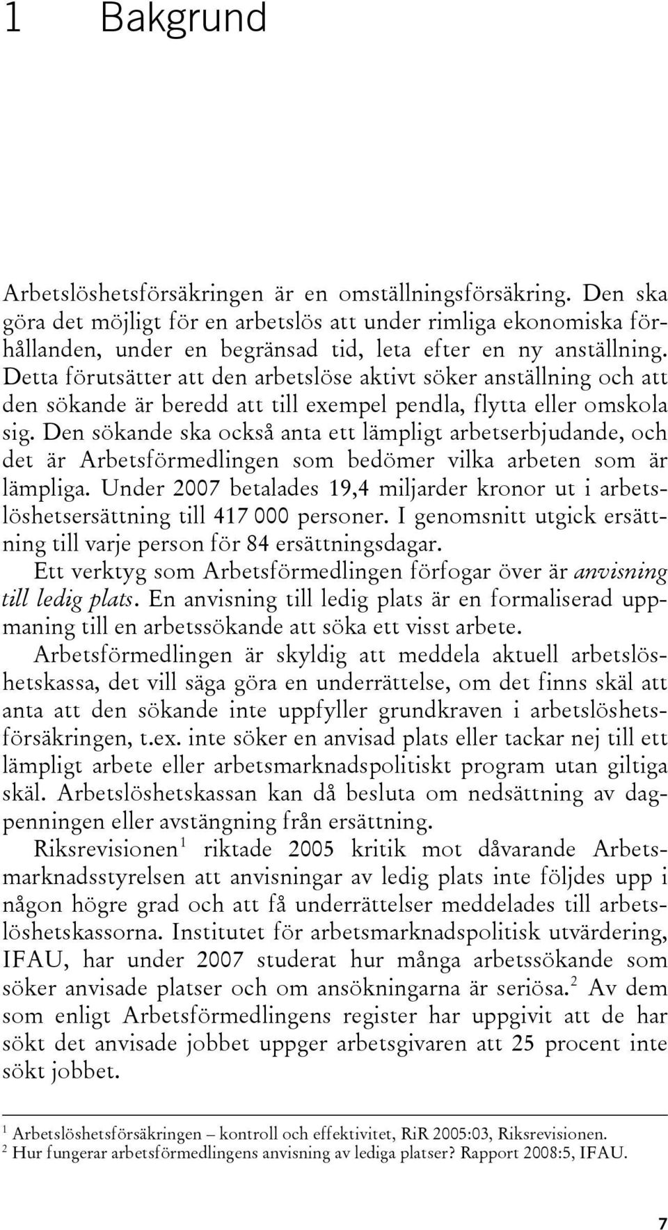 Detta förutsätter att den arbetslöse aktivt söker anställning och att den sökande är beredd att till exempel pendla, flytta eller omskola sig.