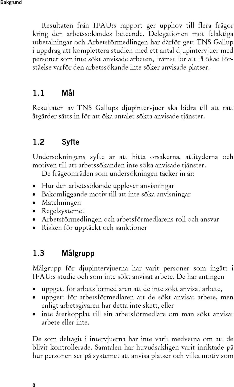 främst för att få ökad förståelse varför den arbetssökande inte söker anvisade platser. 1.