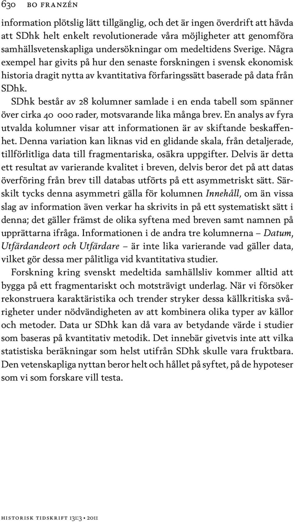 SDhk består av 28 kolumner samlade i en enda tabell som spänner över cirka 40 000 rader, motsvarande lika många brev.