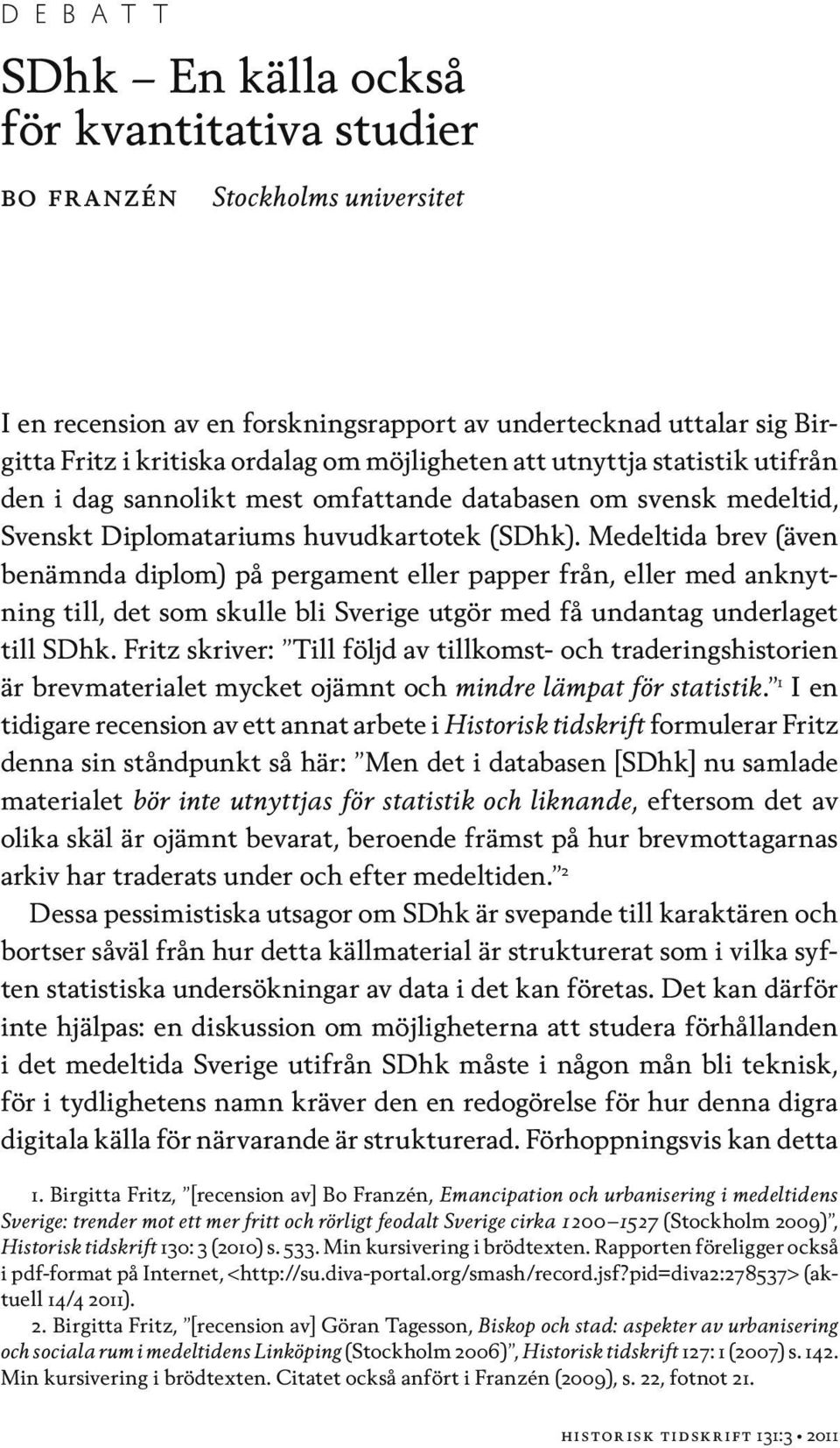 Medeltida brev (även benämnda diplom) på pergament eller papper från, eller med anknytning till, det som skulle bli Sverige utgör med få undantag underlaget till SDhk.