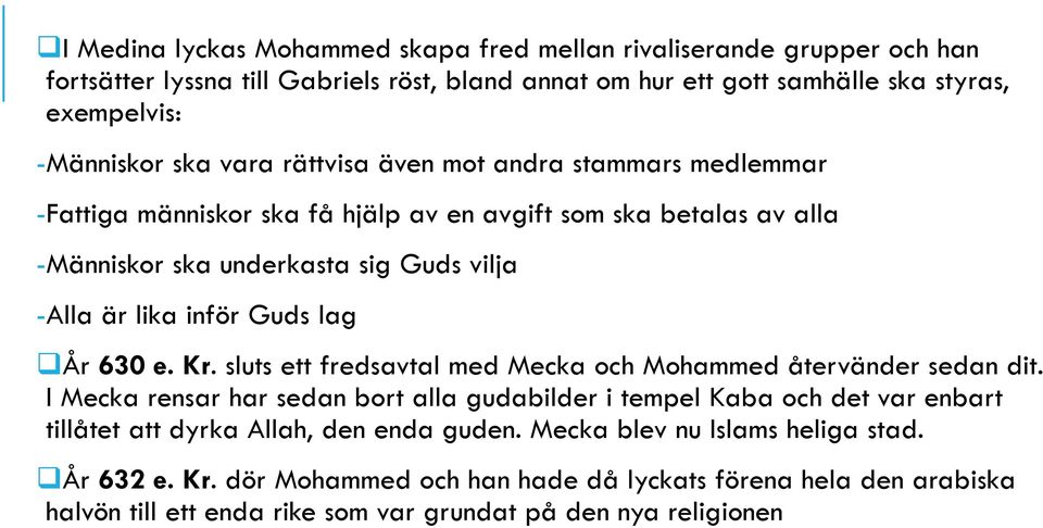 År 630 e. Kr. sluts ett fredsavtal med Mecka och Mohammed återvänder sedan dit.