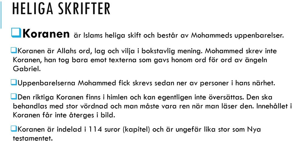 Uppenbarelserna Mohammed fick skrevs sedan ner av personer i hans närhet. Den riktiga Koranen finns i himlen och kan egentligen inte översättas.