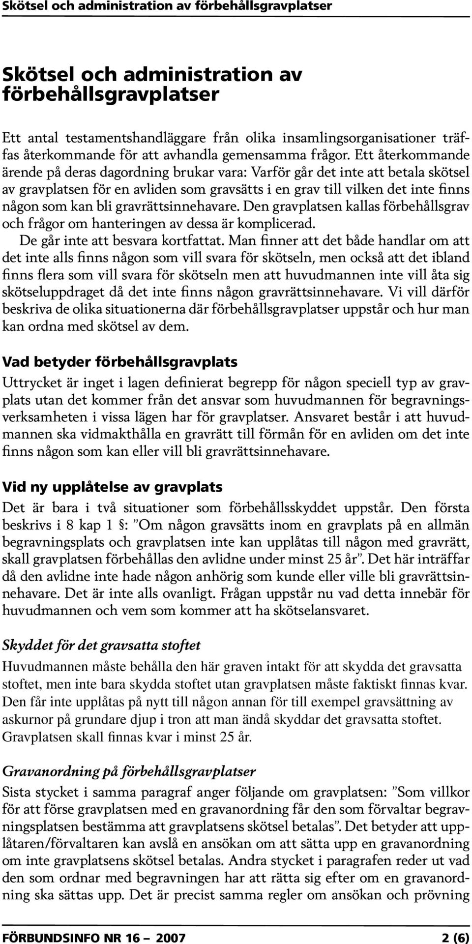 gravrättsinnehavare. Den gravplatsen kallas förbehållsgrav och frågor om hanteringen av dessa är komplicerad. De går inte att besvara kortfattat.