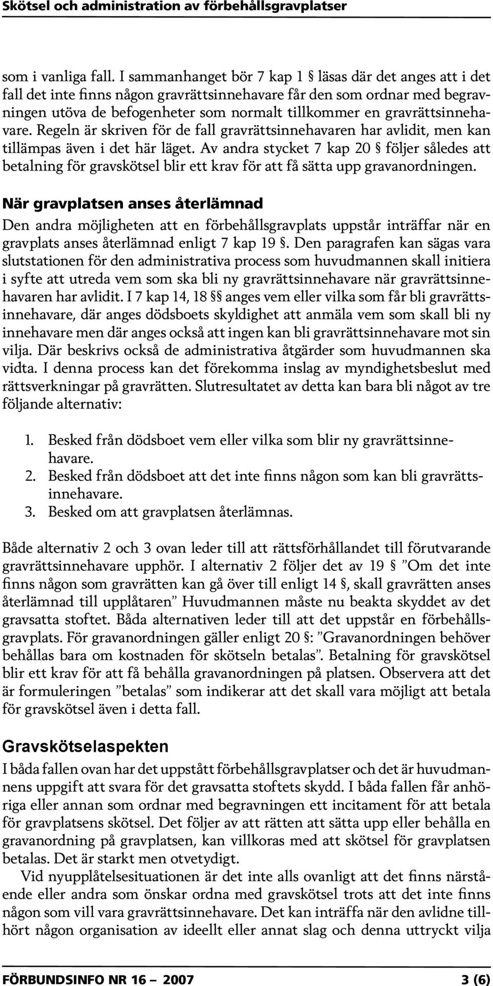 gravrättsinnehavare. Regeln är skriven för de fall gravrättsinnehavaren har avlidit, men kan tillämpas även i det här läget.