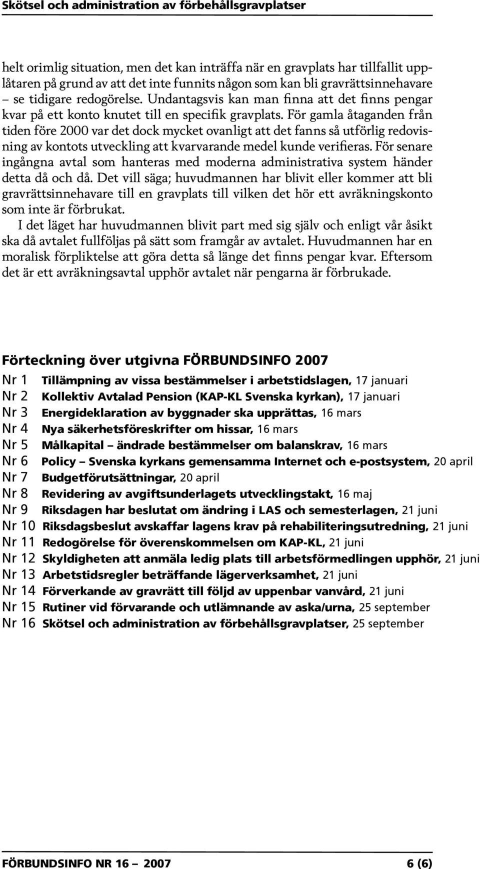 För gamla åtaganden från tiden före 2000 var det dock mycket ovanligt att det fanns så utförlig redovisning av kontots utveckling att kvarvarande medel kunde verifieras.