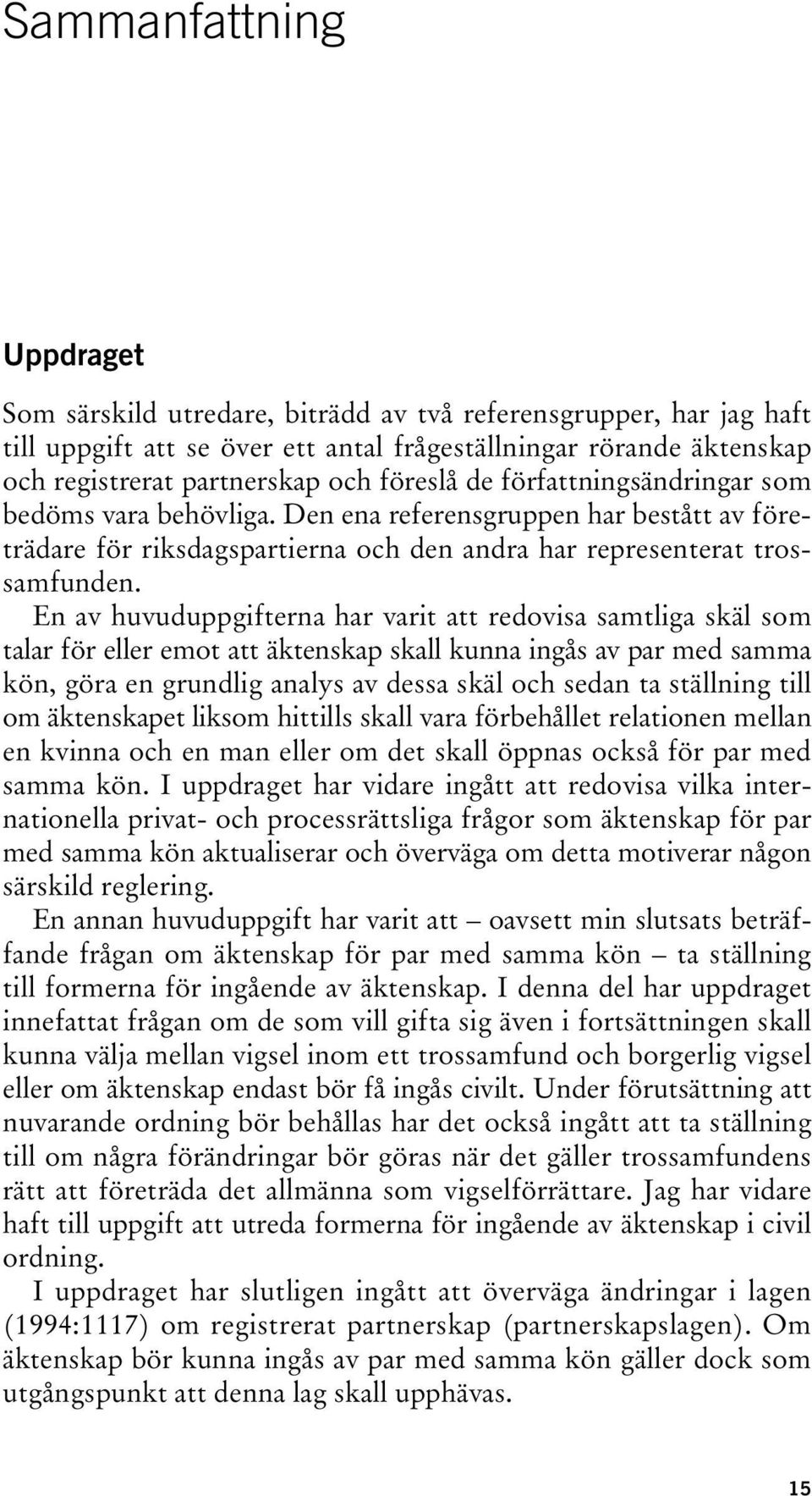 En av huvuduppgifterna har varit att redovisa samtliga skäl som talar för eller emot att äktenskap skall kunna ingås av par med samma kön, göra en grundlig analys av dessa skäl och sedan ta ställning