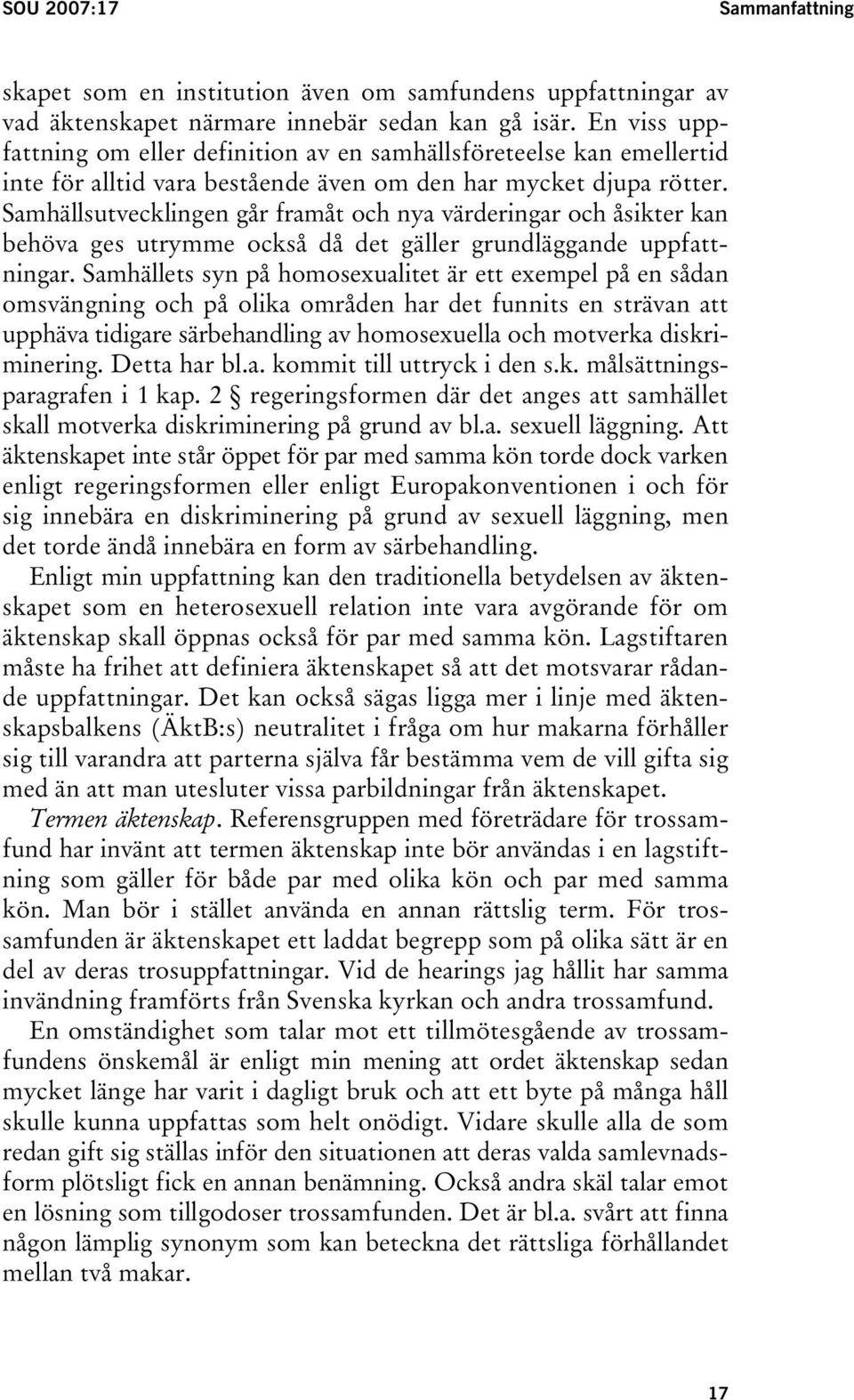 Samhällsutvecklingen går framåt och nya värderingar och åsikter kan behöva ges utrymme också då det gäller grundläggande uppfattningar.