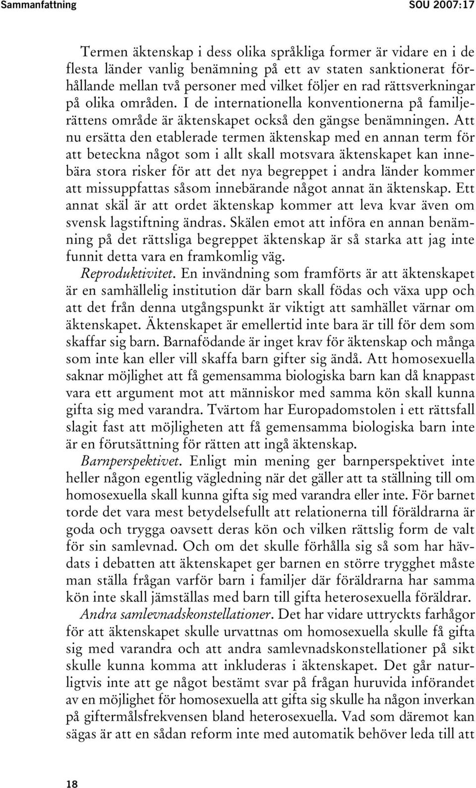 Att nu ersätta den etablerade termen äktenskap med en annan term för att beteckna något som i allt skall motsvara äktenskapet kan innebära stora risker för att det nya begreppet i andra länder kommer