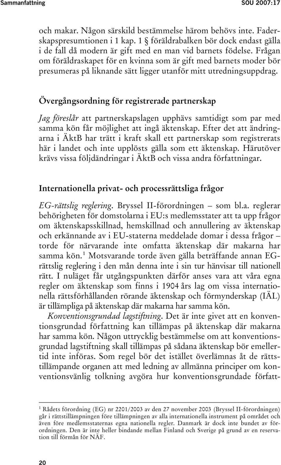 Frågan om föräldraskapet för en kvinna som är gift med barnets moder bör presumeras på liknande sätt ligger utanför mitt utredningsuppdrag.