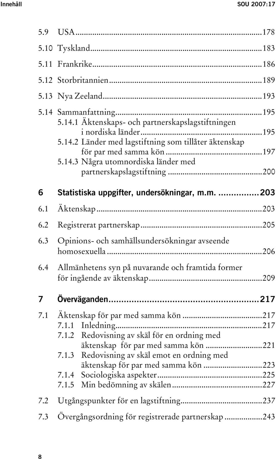 m....203 6.1 Äktenskap...203 6.2 Registrerat partnerskap...205 6.3 Opinions- och samhällsundersökningar avseende homosexuella...206 6.