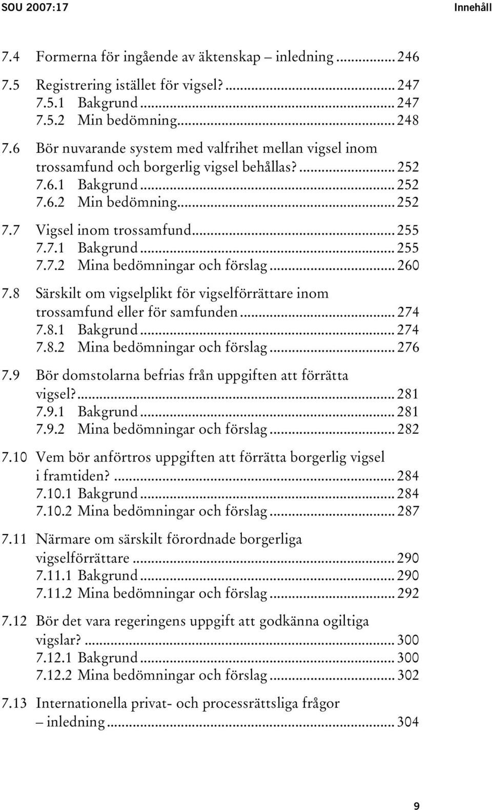 .. 260 7.8 Särskilt om vigselplikt för vigselförrättare inom trossamfund eller för samfunden... 274 7.8.1 Bakgrund... 274 7.8.2 Mina bedömningar och förslag... 276 7.