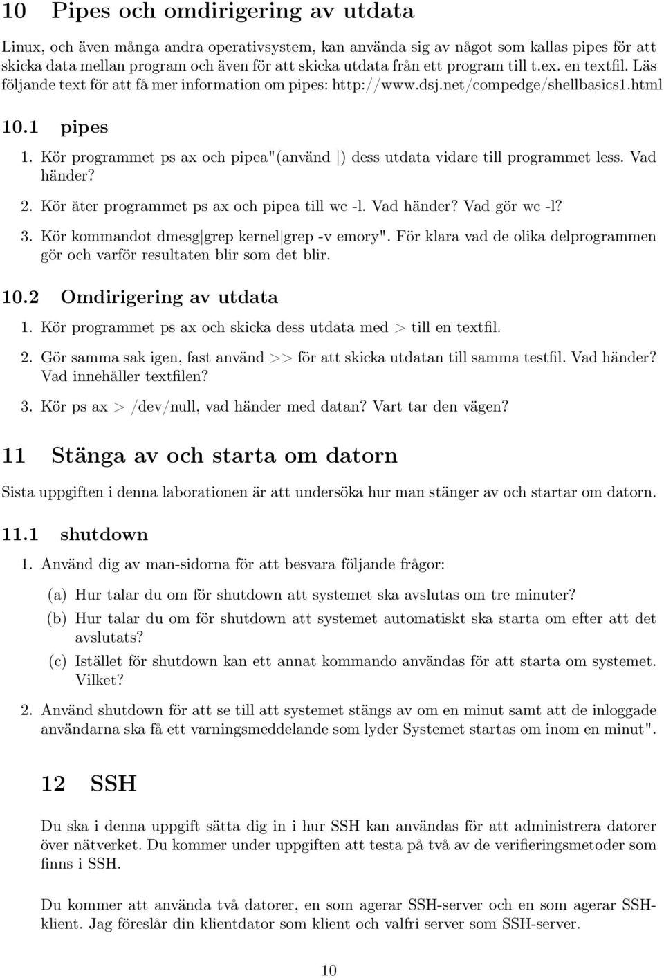 Kör programmet ps ax och pipea"(använd ) dess utdata vidare till programmet less. Vad händer? 2. Kör åter programmet ps ax och pipea till wc -l. Vad händer? Vad gör wc -l? 3.